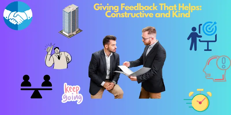 Image titled 'Giving Feedback That Helps: Constructive and Kind,' showing two professionals in a modern office setting, with one giving supportive feedback. Includes a balanced scale with a thumbs-up (positive feedback) and lightbulb (constructive feedback), along with icons for specificity, behavior focus, timeliness, and encouragement. Highlights the principles of providing effective and kind feedback in the workplace