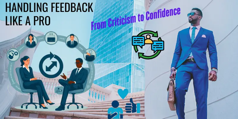 Image titled 'Handling Feedback Like a Pro: From Criticism to Confidence,' showing a professional calmly receiving feedback in a modern office setting. Includes a feedback loop graphic, icons for active listening and reflection, and visuals like a calm face and rising arrow to symbolize managing emotions and building confidence. Highlights the process of turning feedback into growth and professional development.